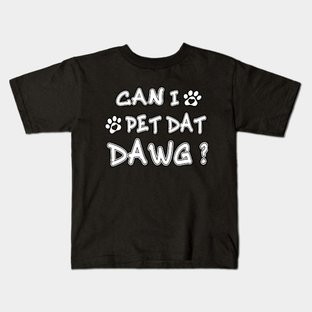 Funny Dog Lover Can I Pet Dat Dawg Men Women Dog Owner Gift Kids T-Shirt by Saad Store 